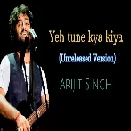 Ye Tune Kya Kiya (Unreleased Version) - Arijit Singh